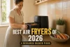 Finest Air Fryers of 2026: 4 Analysis-Backed Picks